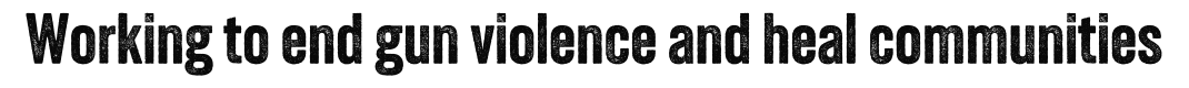 Working to end Gun Violence and Heal Communities